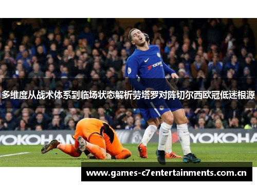 多维度从战术体系到临场状态解析劳塔罗对阵切尔西欧冠低迷根源