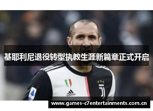 基耶利尼退役转型执教生涯新篇章正式开启